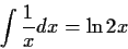 \begin{displaymath}\int \frac{1}{x} dx = \ln 2x \end{displaymath}