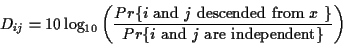 \begin{displaymath}D_{ij} = 10 \log_{10} \left ( \frac
{ Pr \{ \mbox{$i$\space a...
...{ \mbox{$i$\space and $j$\space are independent} \} } \right )
\end{displaymath}