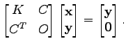 $\displaystyle \begin{bmatrix}
K & C \\ [1mm]
C^T & O
\end{bmatrix}\begin{bmatri...
...thbf{y}
\end{bmatrix}=
\begin{bmatrix}
\mathbf{y} \\ \mathbf{0}
\end{bmatrix}.
$