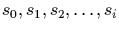 $s_{0}, s_{1}, s_{2}, \ldots, s_{i}$