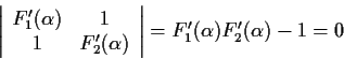 \begin{displaymath}\left \vert \begin{array}{cc}
F_1'(\alpha) & 1 \\
1 & F_2'(\...
...a) \end{array} \right \vert
= F_1'(\alpha) F_2'(\alpha) -1 = 0 \end{displaymath}