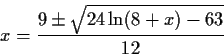 \begin{displaymath}x = \frac{ 9 \pm \sqrt{24\ln (8+x)-63 }}{12} \end{displaymath}