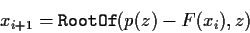 \begin{displaymath}x_{i+1} = {\tt RootOf}( p(z) - F(x_i), z ) \end{displaymath}