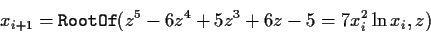 \begin{displaymath}x_{i+1} = {\tt RootOf}( z^5 -6z^4 +5z^3 +6z -5 = 7x_i^2 \ln x_i, z ) \end{displaymath}