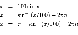 \begin{eqnarray*}x & = & 100\sin x \\
x & = & \sin^{-1}(x/100)+2\pi n \\
x & = & \pi - \sin^{-1}(x/100)+2\pi n \\
\end{eqnarray*}