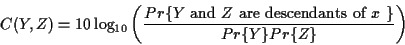 \begin{displaymath}C(Y,Z) = 10 \log_{10} \left ( \frac
{ Pr\{ \mbox{$Y$\space an...
...ce are descendants of $x$ } \} }
{ Pr\{Y\} Pr \{Z\} } \right )
\end{displaymath}