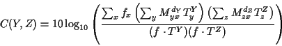\begin{displaymath}C(Y,Z) = 10 \log_{10} \left (
\frac { \sum_x f_x \left ( \sum...
...d_Z} T_z^Z \right ) }
{ (f \cdot T^Y) (f \cdot T^Z) } \right )
\end{displaymath}