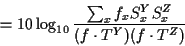 \begin{displaymath}= 10 \log_{10} \frac{ \sum_x f_x S_x^Y S_x^Z }
{ (f \cdot T^Y) (f \cdot T^Z) } \end{displaymath}