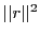 $ \vert\vert r\vert\vert^2 $