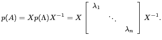 $\displaystyle p(A) = X p(\Lambda) X^{-1}
= X
\left[
\begin{array}{ccc}
\lambda_1 && \\
& \ddots & \\
&& \lambda_n
\end{array}\right]
X^{-1}.
$