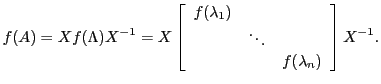 $\displaystyle f(A) = X f(\Lambda) X^{-1}
=X
\left[
\begin{array}{ccc}
f(\lambda_1) && \\
& \ddots & \\
&& f(\lambda_n)
\end{array}\right]
X^{-1}.
$