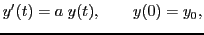 $\displaystyle y'(t) = a\;y(t), \qquad y(0)=y_0,$