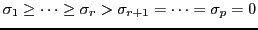 $ \sigma_1 \ge \cdots
\ge \sigma_r > \sigma_{r+1} = \cdots = \sigma_p = 0$