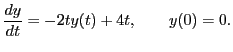 $\displaystyle \frac{dy}{dt} = -2ty(t) + 4t, \qquad y(0) = 0.$