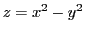 $ z = x^2 - y^2$