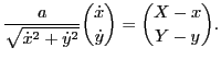 $\displaystyle \frac{a}{\sqrt{\dot{x}^2+\dot{y}^2}} {\dot{x} \choose \dot{y}} = {X-x \choose Y-y} .$