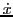 $ \dot{x}$