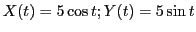 $ X(t) = 5 \cos t ;Y(t) = 5 \sin t$