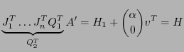 $\displaystyle \underbrace{J_1^T \ldots J_{n}^T Q_1^T}_{Q_2^T} A' =
H_1 + {\alpha \choose 0} v^T = H
$