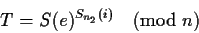 \begin{displaymath}T = S(e)^{S_{n_2}(i)} \pmod{n} \end{displaymath}