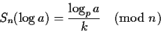 \begin{displaymath}S_n( \log a ) = \frac{\log_p a}{k} \pmod{n} \end{displaymath}