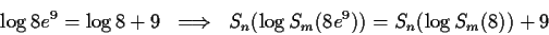 \begin{displaymath}\log 8e^9 = \log 8 + 9 \;\;\Longrightarrow\;\;
S_n( \log S_m(8e^9) ) = S_n( \log S_m(8)) + 9\end{displaymath}