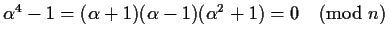 $\alpha^4-1=(\alpha+1)(\alpha-1)(\alpha^2+1) = 0 \pmod{n}$