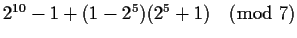 $2^{10}-1+(1-2^5)(2^5+1) \pmod{7}$