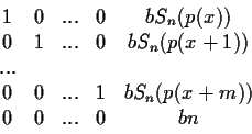 \begin{displaymath}\begin{array}{ccccc}
1 & 0 & ... & 0 & bS_n(p(x)) \\
0 & 1 &...
... & ... & 1 & bS_n(p(x+m)) \\
0 & 0 & ... & 0 & bn
\end{array} \end{displaymath}