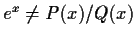 $ e^x \neq P(x) / Q(x) $