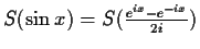 $S(\sin x)=S(\frac{e^{ix}-e^{-ix}}{2i})$