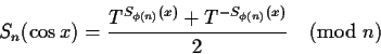 \begin{displaymath}S_n(\cos x) = \frac{ T^{S_{\phi(n)}(x)} + T^{-S_{\phi(n)}(x)}} {2}
\pmod{n}\end{displaymath}