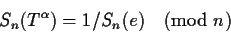 \begin{displaymath}S_n(T^{\alpha}) = 1/S_n(e) \pmod{n} \end{displaymath}