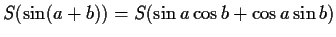 $S(\sin (a+b))=S(\sin a \cos b + \cos a \sin b)$