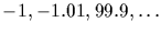 $-1, -1.01, 99.9, \ldots$