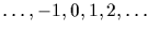 $\ldots, -1, 0, 1, 2, \ldots$