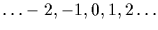 $\ldots -2, -1, 0, 1, 2 \ldots$