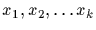 $x_{1}, x_{2}, \ldots x_{k}$