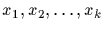$x_{1}, x_{2}, \ldots, x_{k}$