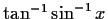 $\tan^{-1} \sin^{-1} x$