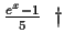 $\frac{e^x-1}{5}\;\;\dagger$