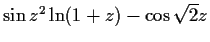 $\sin z^2\ln (1+z)-\cos\sqrt {2}z$
