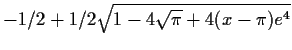 $-1/2+1/2\sqrt {1-4\sqrt {\pi }+4(x-\pi)e^4}$