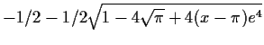 $-1/2-1/2\sqrt {1-4\sqrt {\pi }+4(x-\pi)e^4}$