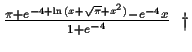 $ \frac{ \pi +{e^{-4+\ln (x+\sqrt {\pi }+{x}^{2})}} - e^{-4}x}{1+e^{-4}}
\;\; \dagger$