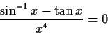 \begin{displaymath}\frac{\sin^{-1} x - \tan x}{x^4} = 0 \end{displaymath}