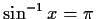 $\sin^{-1} x = \pi$