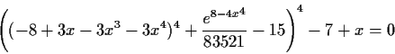 \begin{displaymath}\left ( (-8+3x-3x^3-3x^4)^4+\frac{{e^{8-4x}}^4}{83521}-15
\right )^4-7+x = 0 \end{displaymath}