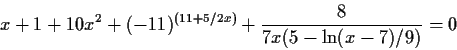 \begin{displaymath}x+1+10x^2+(-11)^{(11+5/2x)}+\frac{8}{7x(5-\ln(x-7)/9)} = 0 \end{displaymath}