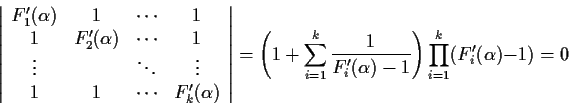 \begin{displaymath}\left \vert \begin{array}{cccc}
F_1'(\alpha) & 1 & \cdots & 1...
...1}{F_i'(\alpha)-1} \right )
\prod_{i=1}^k (F_i'(\alpha)-1) = 0 \end{displaymath}